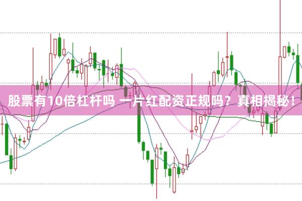 股票有10倍杠杆吗 一片红配资正规吗？真相揭秘！