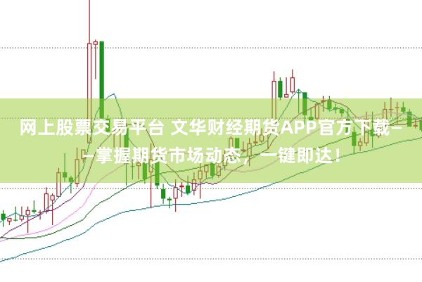 网上股票交易平台 文华财经期货APP官方下载——掌握期货市场动态，一键即达！