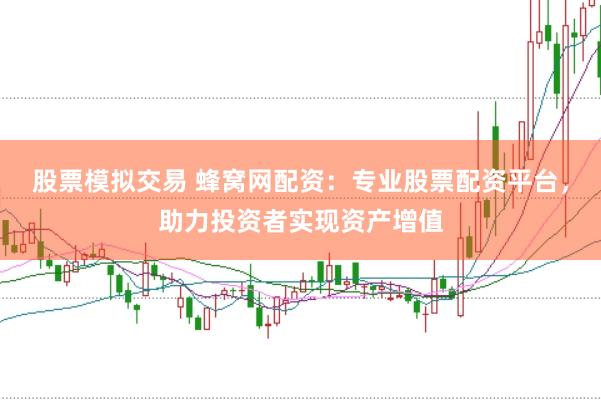 股票模拟交易 蜂窝网配资：专业股票配资平台，助力投资者实现资产增值