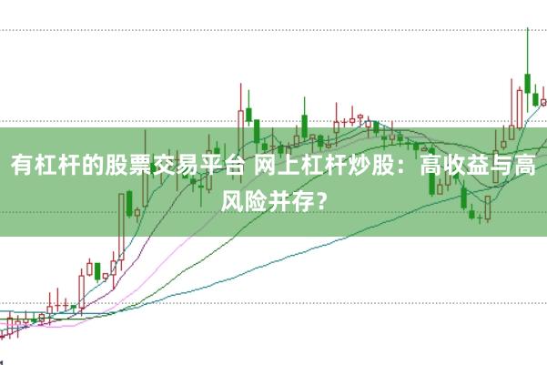 有杠杆的股票交易平台 网上杠杆炒股：高收益与高风险并存？