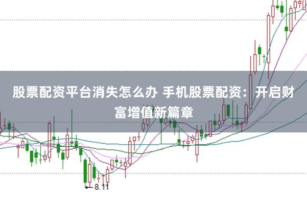 股票配资平台消失怎么办 手机股票配资：开启财富增值新篇章