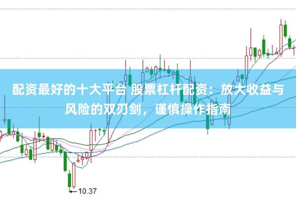配资最好的十大平台 股票杠杆配资:放大收益与风险的双刃剑,谨慎操作指南