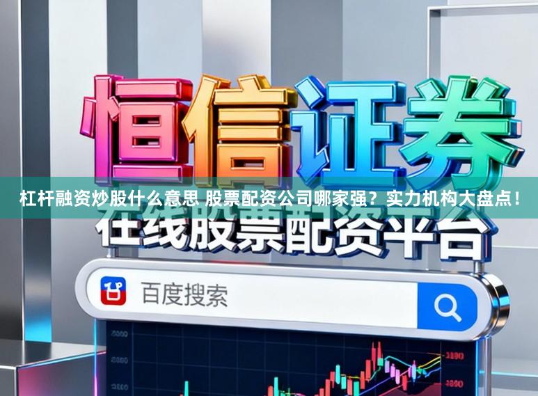 杠杆融资炒股什么意思 股票配资公司哪家强?实力机构大盘点!