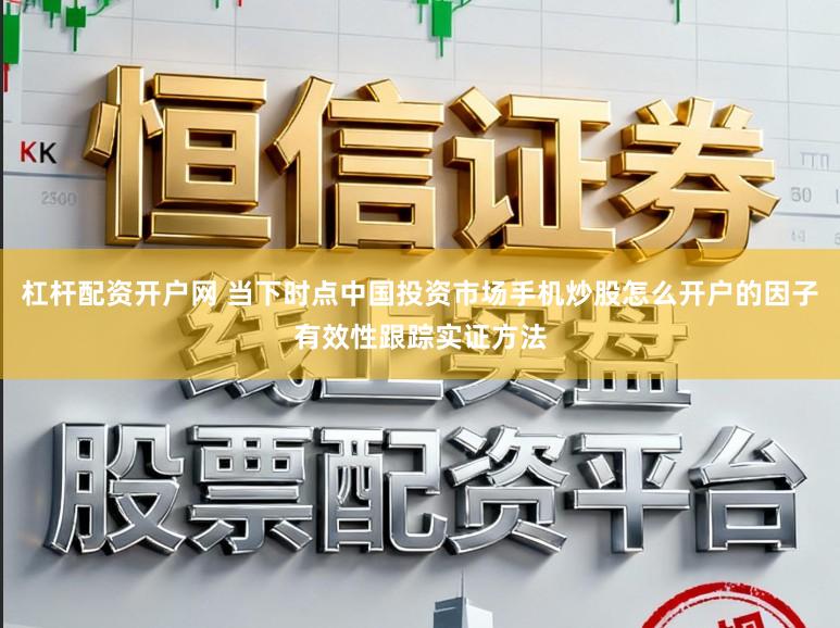 杠杆配资开户网 当下时点中国投资市场手机炒股怎么开户的因子有效性跟踪实证方法
