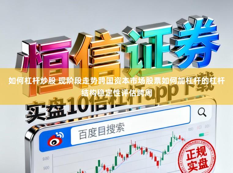 如何杠杆炒股 现阶段走势跨国资本市场股票如何加杠杆的杠杆结构稳定性评估跨周
