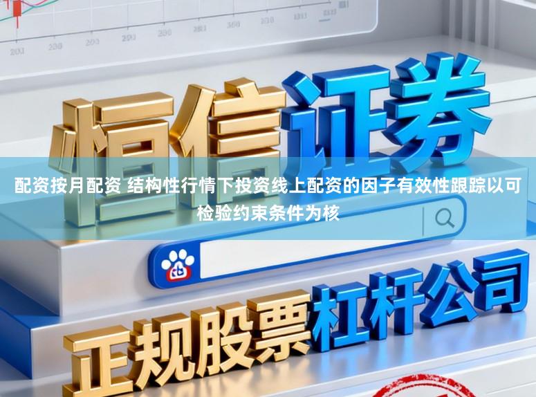 配资按月配资 结构性行情下投资线上配资的因子有效性跟踪以可检验约束条件为核