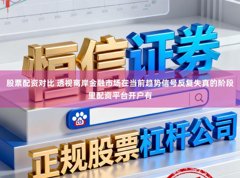 股票配资对比 透视离岸金融市场在当前趋势信号反复失真的阶段里配资平台开户有