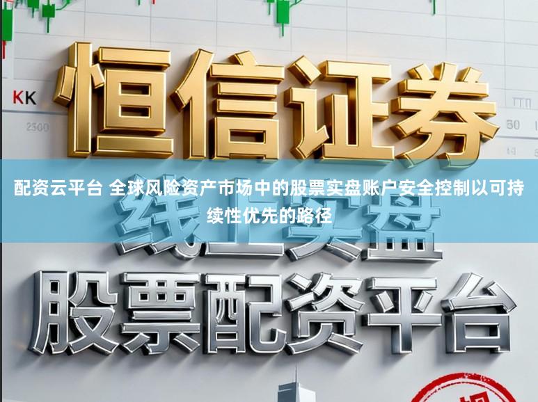 配资云平台 全球风险资产市场中的股票实盘账户安全控制以可持续性优先的路径