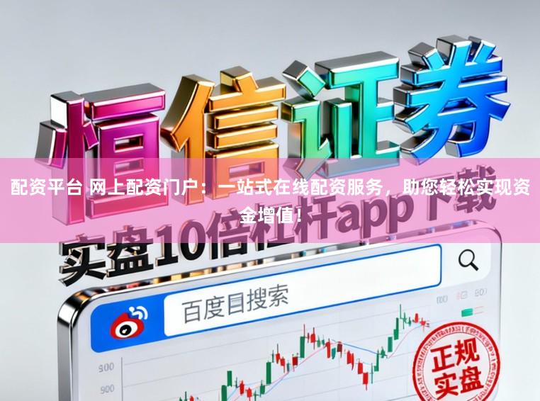 配资平台 网上配资门户:一站式在线配资服务,助您轻松实现资金增值!