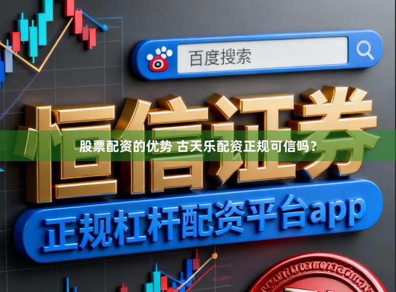 股票配资的优势 古天乐配资正规可信吗？