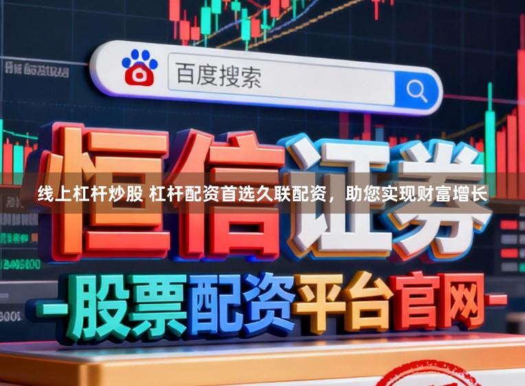 线上杠杆炒股 杠杆配资首选久联配资，助您实现财富增长