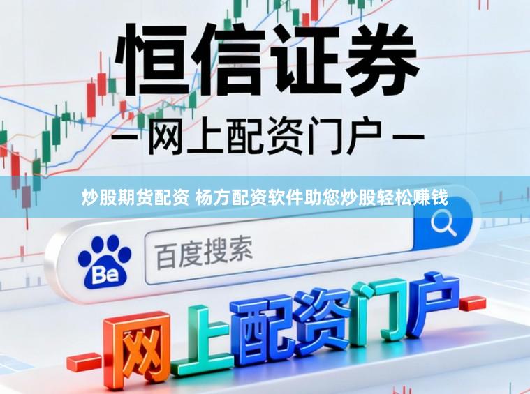 炒股期货配资 杨方配资软件助您炒股轻松赚钱