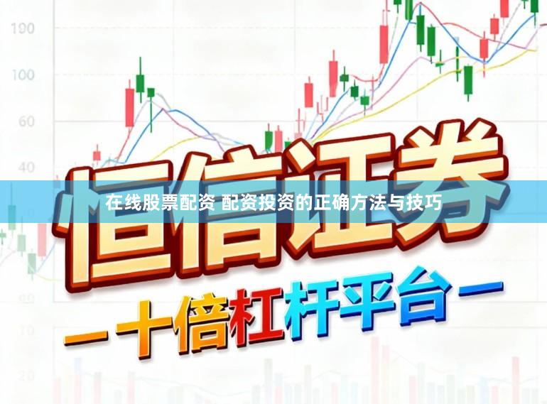 在线股票配资 配资投资的正确方法与技巧