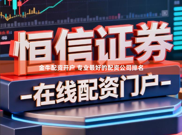 金牛配资开户 专业最好的配资公司排名