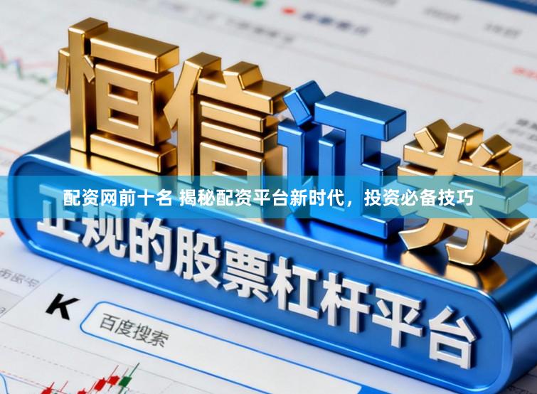 配资网前十名 揭秘配资平台新时代，投资必备技巧