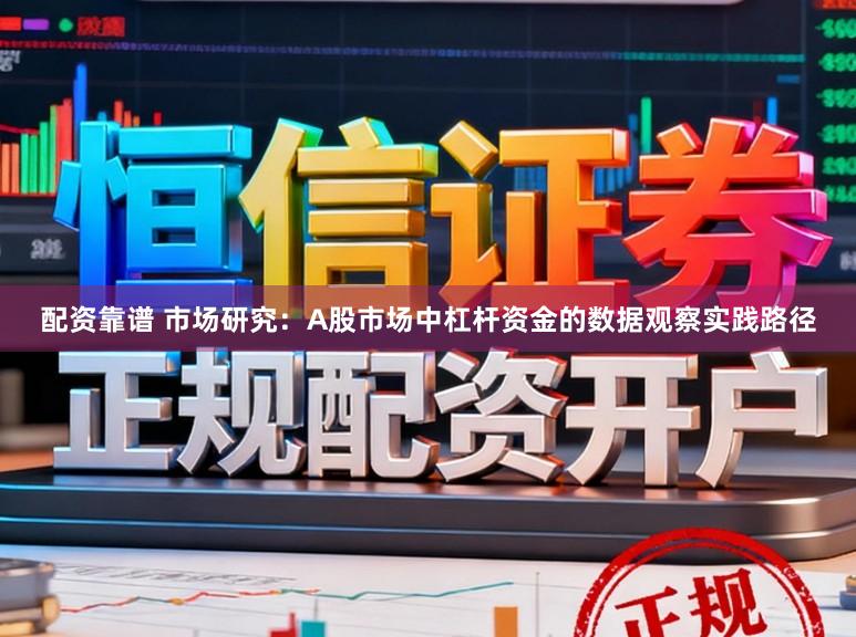 配资靠谱 市场研究：A股市场中杠杆资金的数据观察实践路径