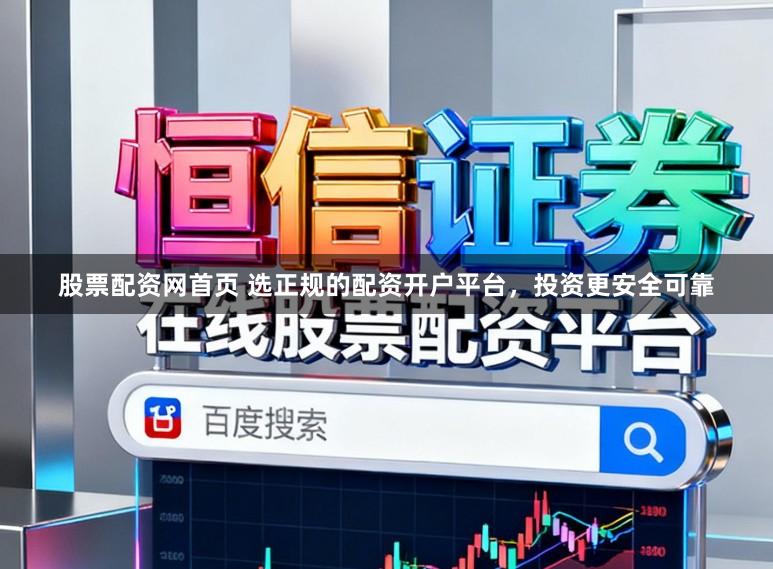 股票配资网首页 选正规的配资开户平台，投资更安全可靠