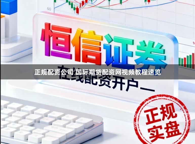 正规配资公司 国际期货配资网视频教程速览