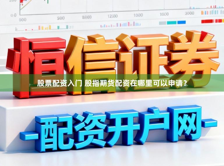 股票配资入门 股指期货配资在哪里可以申请？