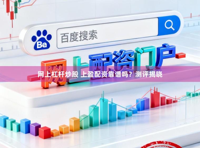 网上杠杆炒股 上盈配资靠谱吗?测评揭晓