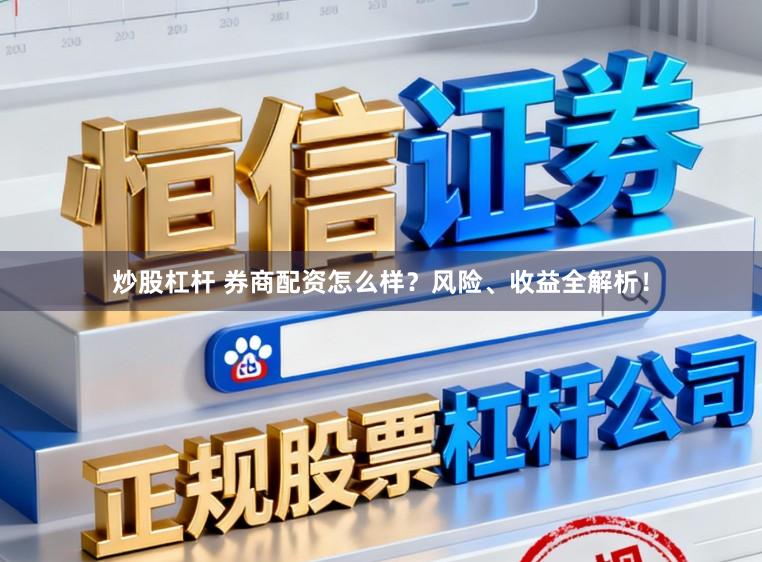 炒股杠杆 券商配资怎么样?风险、收益全解析!